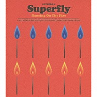 Ｓｕｐｅｒｆｌｙ「 Ｄａｎｃｉｎｇ　Ｏｎ　Ｔｈｅ　Ｆｉｒｅ」