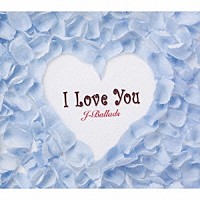 （オムニバス）「 Ｉ　Ｌｏｖｅ　Ｙｏｕ　Ｊ－Ｂａｌｌａｄｓ」