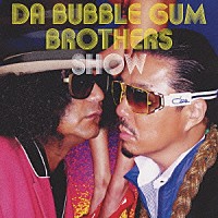 バブルガム・ブラザーズ「 ＤＡ　ＢＵＢＢＬＥ　ＧＵＭ　ＢＲＯＴＨＥＲＳ　ＳＨＯＷ　～多力本願～」