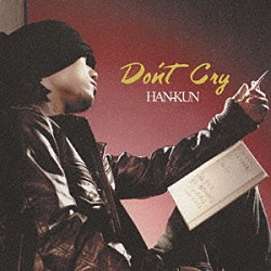 ＨＡＮ－ＫＵＮ「Ｄｏｎ’ｔ　Ｃｒｙ」