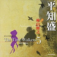 檜山修之「 オリジナル朗読ＣＤ　Ｔｈｅ　Ｔｉｍｅ　Ｗａｌｋｅｒｓ　５　平知盛」