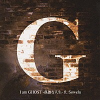 Ｇ「 Ｉ　ａｍ　ＧＨＯＳＴ－孤独な人生－ｆｔ．Ｓｏｗｅｌｕ」