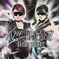 ＢＲＯＷＮ　ＳＵＧＡＲ「 ＭＹ　ＦＲＩＥＮＤＺ」