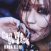 倖田來未「 Ｃａｎ　Ｗｅ　Ｇｏ　Ｂａｃｋ」