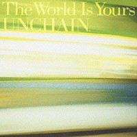 ＵＮＣＨＡＩＮ「 Ｔｈｅ　Ｗｏｒｌｄ　Ｉｓ　Ｙｏｕｒｓ」