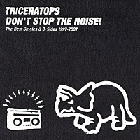 ＴＲＩＣＥＲＡＴＯＰＳ「 ＤＯＮ’Ｔ　ＳＴＯＰ　ＴＨＥ　ＮＯＩＳＥ！　Ｔｈｅ　Ｂｅｓｔ　Ｓｉｎｇｌｅｓ　＆　Ｂ－Ｓｉｄｅｓ　１９９７－２００７」