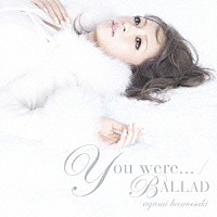 浜崎あゆみ「 Ｙｏｕ　ｗｅｒｅ．．．／ＢＡＬＬＡＤ」