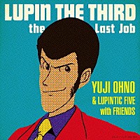 Ｙｕｊｉ　Ｏｈｎｏ　＆　Ｌｕｐｉｎｔｉｃ　Ｆｉｖｅ　ｗｉｔｈ　Ｆｒｉｅｎｄｓ「 ＬＵＰＩＮ　ＴＨＥ　ＴＨＩＲＤ～ｔｈｅ　Ｌａｓｔ　Ｊｏｂ～」