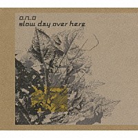 ｏ．ｎ．ｏ「 ｓｌｏｗ　ｄａｙ　ｏｖｅｒ　ｈｅｒｅ」