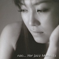 ｎａｏ「 ｎａｏ．．．　Ｈｅｒ　Ｊａｚｚ　Ｍｏｍｅｎｔｓ」