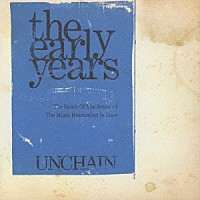 ＵＮＣＨＡＩＮ「 ｔｈｅ　ｅａｒｌｙ　ｙｅａｒｓ」