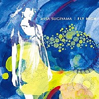 ＭＩＳＡ　ＳＵＧＩＹＡＭＡ「 ＦＬＹ　ＨＩＧＨ」