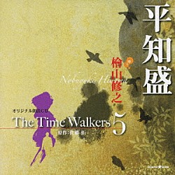 檜山修之「オリジナル朗読ＣＤ　Ｔｈｅ　Ｔｉｍｅ　Ｗａｌｋｅｒｓ　５　平知盛」