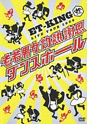 ＥＴ－ＫＩＮＧ「ＥＴ－ＫＩＮＧ　ＬＩＶＥ　ＴＯＵＲ　２００９　老若男女灼熱謝恩ダンスホール」