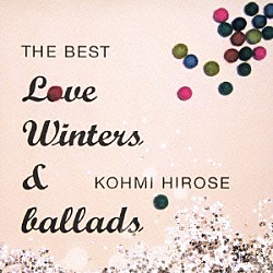 広瀬香美「ＴＨＥ　ＢＥＳＴ　Ｌｏｖｅ　Ｗｉｎｔｅｒｓ　＆　ｂａｌｌａｄｓ」