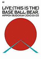 Ｂａｓｅ　Ｂａｌｌ　Ｂｅａｒ「 ＬＩＶＥ；（ＴＨＩＳ　ＩＳ　ＴＨＥ）　ＢＡＳＥ　ＢＡＬＬ　ＢＥＡＲ．　ＮＩＰＰＯＮ　ＢＵＤＯＫＡＮ　２０１０．０１．０３」