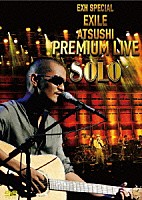 ＥＸＩＬＥ　ＡＴＳＵＳＨＩ「 ＥＸＨ　ＳＰＥＣＩＡＬ　ＥＸＩＬＥ　ＡＴＳＵＳＨＩ　ＰＲＥＭＩＵＭ　ＬＩＶＥ　ＳＯＬＯ」