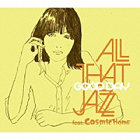 Ａｌｌ　Ｔｈａｔ　Ｊａｚｚ　ｆｅａｔ．ＣＯＳＭｉＣ　ＨＯＭＥ「 グッド・デイ」