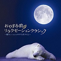 （ヒーリング）「 おやすみ前のリラクゼーションクラシック～眠りにつくまでのやすらぎタイム～」