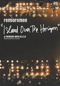 レミオロメン 「“ＩＳＬＡＮＤ　ＯＶＥＲ　ＴＨＥ　ＨＯＲＩＺＯＮ”　ａｔ　ＹＯＫＯＨＡＭＡ　ＡＲＥＮＡ」
