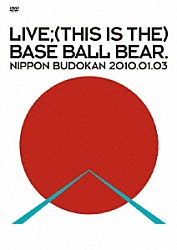 Ｂａｓｅ　Ｂａｌｌ　Ｂｅａｒ「ＬＩＶＥ；（ＴＨＩＳ　ＩＳ　ＴＨＥ）　ＢＡＳＥ　ＢＡＬＬ　ＢＥＡＲ．　ＮＩＰＰＯＮ　ＢＵＤＯＫＡＮ　２０１０．０１．０３」