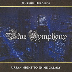 ＳＵＺＵＫＩ　ＨＩＲＯＭＩ’Ｓ　Ｂｌｕｅ　Ｓｙｍｐｈｏｎｙ「ＵＲＢＡＮ　ＮＩＧＨＴ　ＴＯ　ＳＨＩＮＥ　ＣＡＬＭＬＹ」