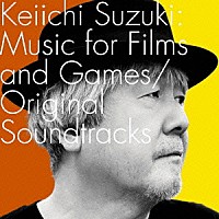 Ｋｅｉｉｃｈｉ　Ｓｕｚｕｋｉ「 Ｋｅｉｉｃｈｉ　Ｓｕｚｕｋｉ：Ｍｕｓｉｃ　ｆｏｒ　Ｆｉｌｍｓ　ａｎｄ　Ｇａｍｅｓ／Ｏｒｉｇｉｎａｌ　Ｓｏｕｎｄｔｒａｃｋｓ」