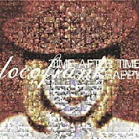 ｌｏｃｏｆｒａｎｋ「 ＴＩＭＥ　ＡＦＴＥＲ　ＴＩＭＥ／ＨＡＰＰＹ」