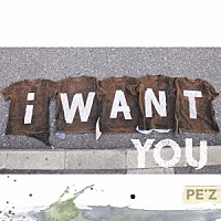 ＰＥ’Ｚ「 Ｉ　ＷＡＮＴ　ＹＯＵ」