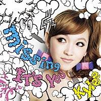 カイリー「 ｍｉｓｓｉｎｇ／ＩＴ’Ｓ　ＹＯＵ」