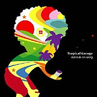 ｄｕｂｄｕｂ　ｏｎ－ｓｅｎｇ「 Ｔｒｏｐｉｃａｌ　Ｇａｒａｇｅ」