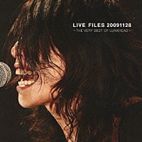 ＬＵＮＫＨＥＡＤ「 ＬＩＶＥ　ＦＩＬＥＳ　２００９１１２８　～ＴＨＥ　ＶＥＲＹ　ＢＥＳＴ　ＯＦ　ＬＵＮＫＨＥＡＤ～」