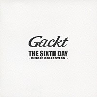 Ｇａｃｋｔ「 ＴＨＥ　ＳＩＸＴＨ　ＤＡＹ　～ＳＩＮＧＬＥ　ＣＯＬＬＥＣＴＩＯＮ～」