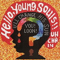 ＵＮＣＨＡＩＮ「 Ｈｅｌｌｏ，　Ｙｏｕｎｇ　Ｓｏｕｌｓ！！」