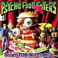 ＰＳＹＣＨＯ　ＦＯＯＤ　ＥＡＴＥＲＳ「 ＴＨＩＳ　ＩＳ　“ＦＵＮ”　ＮＯＴ　ＣＯＭＩＣＡＬ」