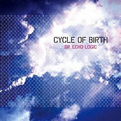 ＤＲ．ＥＣＨＯ－ＬＯＧＩＣ「ＣＹＣＬＥ　ＯＦ　ＢＩＲＴＨ」