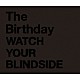 Ｔｈｅ　Ｂｉｒｔｈｄａｙ「ＷＡＴＣＨ　ＹＯＵＲ　ＢＬＩＮＤＳＩＤＥ」