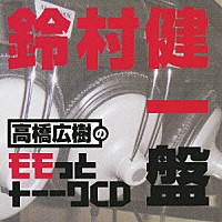 （ラジオＣＤ）「 高橋広樹のモモっとトーークＣＤ　鈴村健一盤」