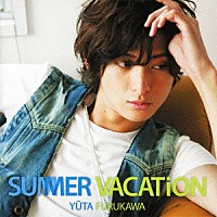 古川雄大「 ＳＵＭＭＥＲ　ＶＡＣＡＴｉＯＮ」