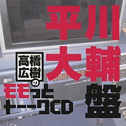 （ラジオＣＤ） 高橋広樹 平川大輔「高橋広樹のモモっとトーークＣＤ　平川大輔盤」