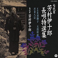 芳村伊十郎［七代目］「 七代目　芳村伊十郎　長唄特選集　正治郎　連獅子／五郎時致／吾妻八景」