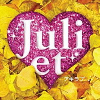 ジュリエット「 アキラブ」