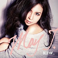 Ｍａｙ　Ｊ．「 Ｂｅｌｉｅｖｉｎ’．．．」