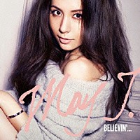 Ｍａｙ　Ｊ．「 Ｂｅｌｉｅｖｉｎ’．．．」