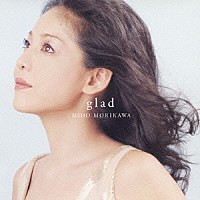 森川美穂「 ｇｌａｄ」