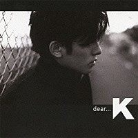 Ｋ「 ｄｅａｒ．．．」