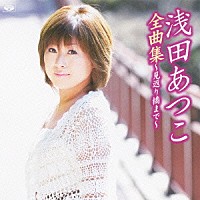 浅田あつこ「 浅田あつこ全曲集～見返り橋まで～」