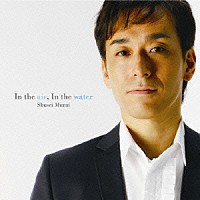 村井秀清「 Ｉｎ　ｔｈｅ　ａｉｒ，Ｉｎ　ｔｈｅ　ｗａｔｅｒ」