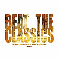 Ｒｏｂｅｒｔ　ｄｅ　Ｂｏｒｏｎ　＋　Ｔｈｅ　Ａｎｔｉｄｏｔｅｓ「 ＢＥＡＴ　ＴＨＥ　ＣＬＡＳＳＩＣＳ」