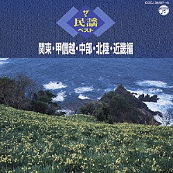 （伝統音楽） 樺沢芳勝 小野田実 村松直則 小沢千月 湯浅みつ子 京極加津恵 藤堂輝明「ザ・民謡ベスト　関東・甲信越・中部・北陸・近畿編」